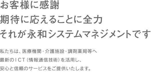 お客様に感謝。期待に応えることに全力。それが永和システムマネジメントです。